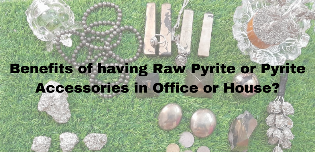 Benefits of having Raw Pyrite or Pyrite Accessories in Office or House?